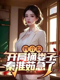 四合院：开局吃肉，秦淮茹急了
