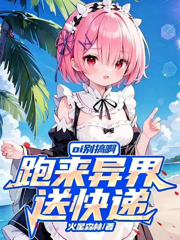 Oi别搞啊！跑来异界送快递