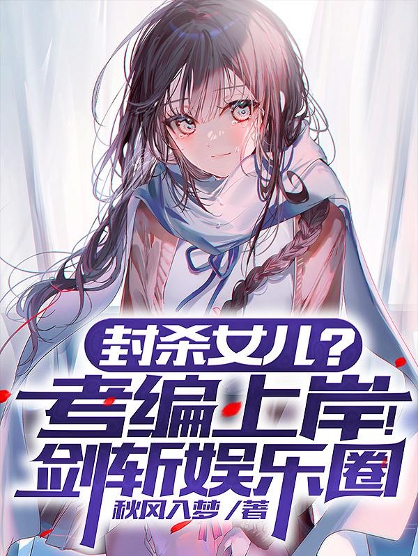封杀女儿？考编上岸！剑斩娱乐圈