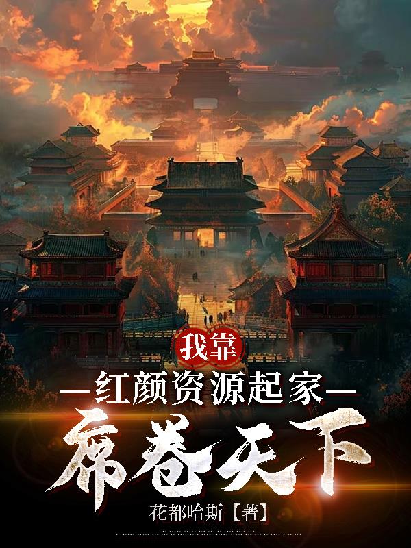 我靠红颜资源起家，席卷天下